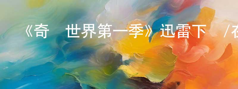 曹志廣發布《奇異世界第一季》迅雷下載/在線觀看-選秀綜藝-美劇天堂